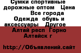 Сумки спортивные, дорожные оптом › Цена ­ 100 - Все города Одежда, обувь и аксессуары » Другое   . Алтай респ.,Горно-Алтайск г.